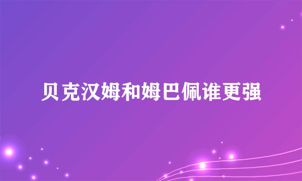 贝克汉姆和姆巴佩谁更强