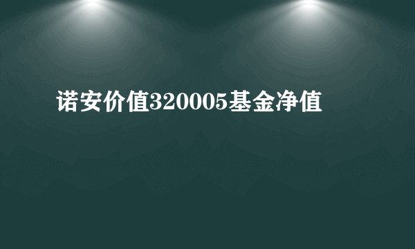 诺安价值320005基金净值