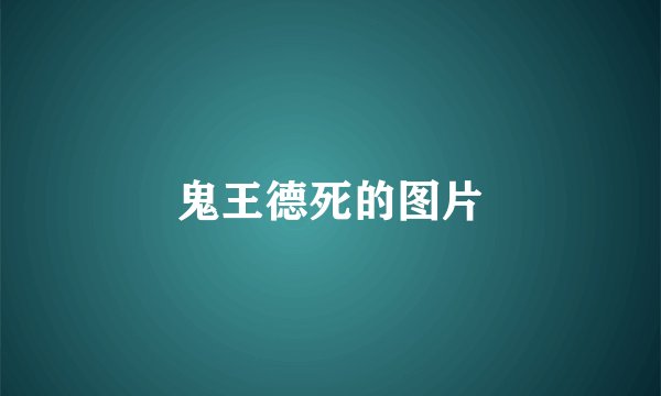 鬼王德死的图片