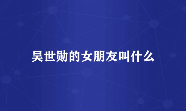 吴世勋的女朋友叫什么