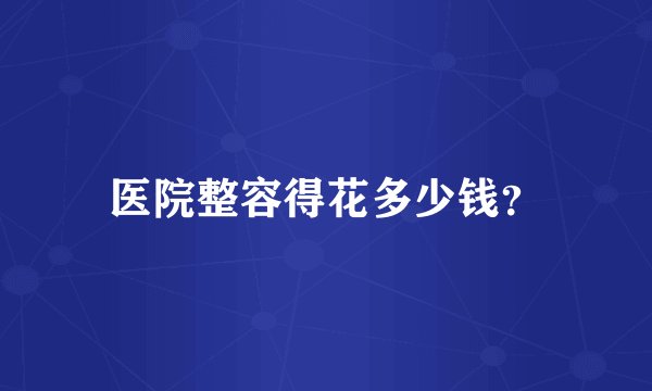 医院整容得花多少钱？