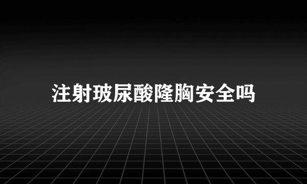 注射玻尿酸隆胸安全吗