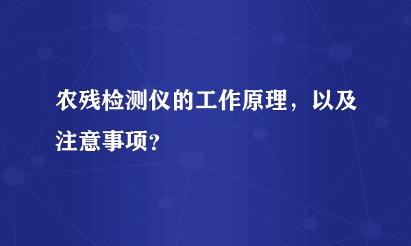 农残检测仪的工作原理,以及注意事项?