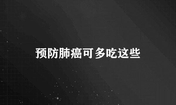 预防肺癌可多吃这些