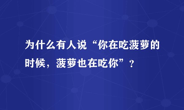 为什么有人说“你在吃菠萝的时候,菠萝也在吃你”?