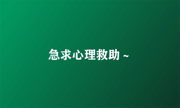 急求心理救助~