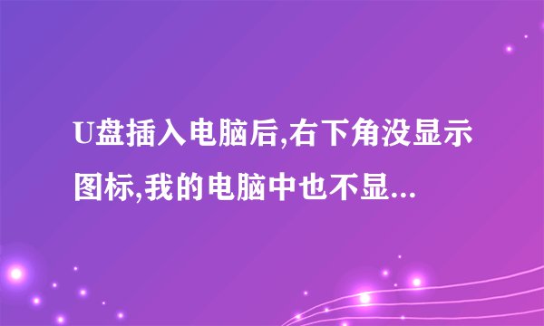 U盘插入电脑后,右下角没显示图标,我的电脑中也不显示盘符,U盘指示灯一直闪烁,U盘坏了吗?怎么处理?