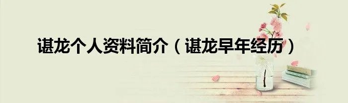 谌龙个人资料简介（谌龙早年经历）