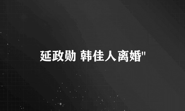 延政勋 韩佳人离婚