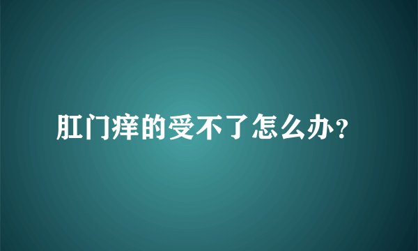 肛门痒的受不了怎么办？