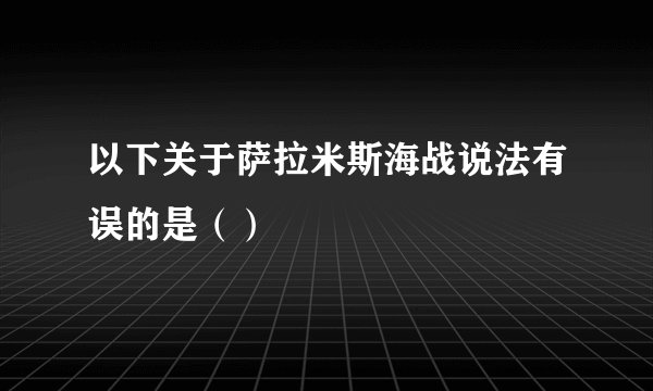 以下关于萨拉米斯海战说法有误的是（）