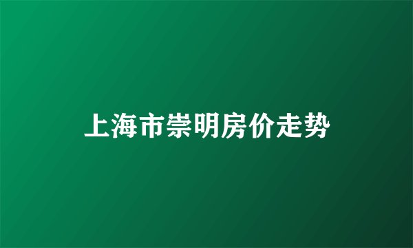 上海市崇明房价走势