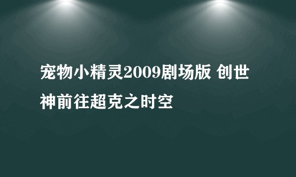 宠物小精灵2009剧场版 创世神前往超克之时空