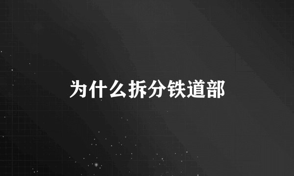 为什么拆分铁道部