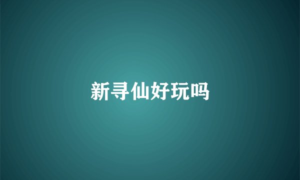 新寻仙好玩吗