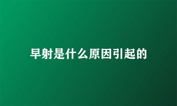 早射是什么原因引起的