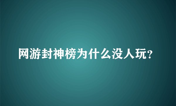 网游封神榜为什么没人玩？
