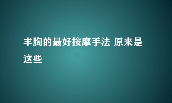 丰胸的最好按摩手法 原来是这些