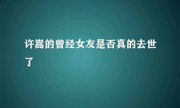 许嵩的曾经女友是否真的去世了