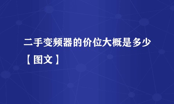 二手变频器的价位大概是多少【图文】