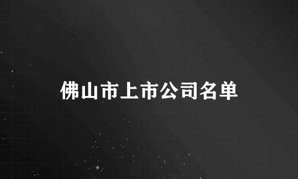 佛山市上市公司名单