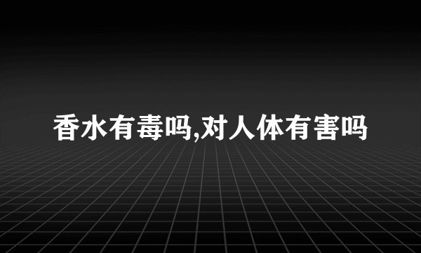 香水有毒吗,对人体有害吗