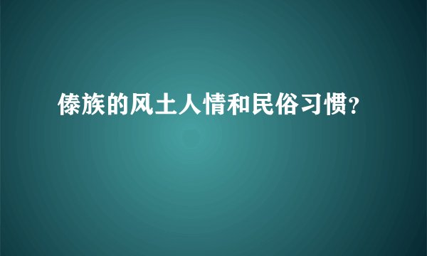 傣族的风土人情和民俗习惯？