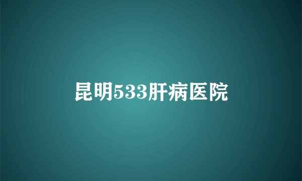 昆明533肝病医院