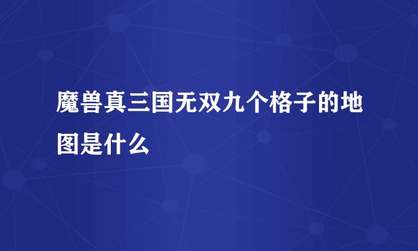 魔兽真三国无双九个格子的地图是什么