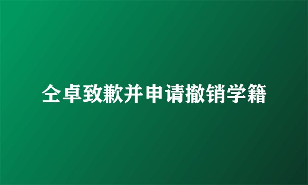 仝卓致歉并申请撤销学籍