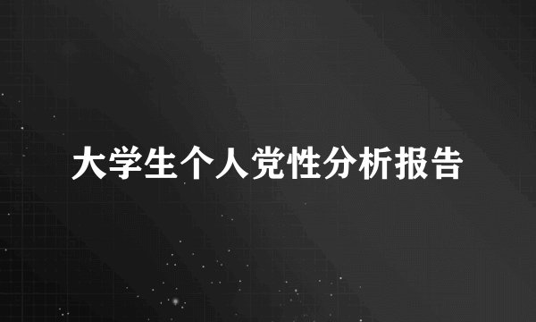 大学生个人党性分析报告