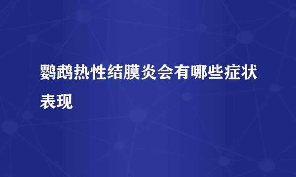 鹦鹉热性结膜炎会有哪些症状表现