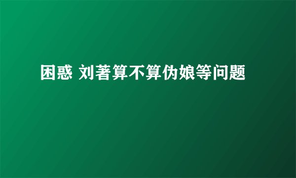 困惑 刘著算不算伪娘等问题