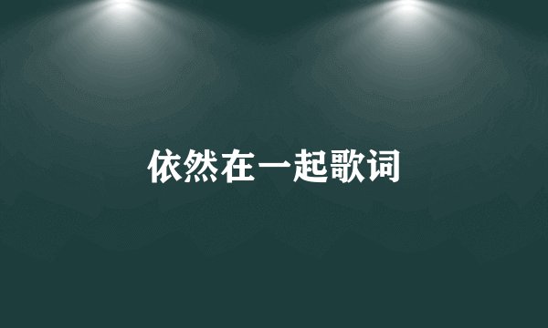 依然在一起歌词