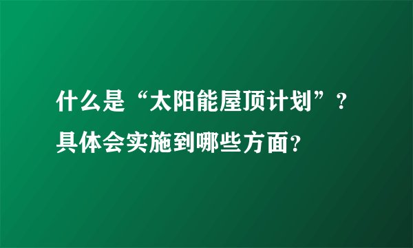 什么是“太阳能屋顶计划”?具体会实施到哪些方面？