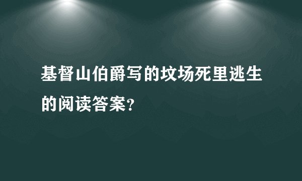 基督山伯爵写的坟场死里逃生的阅读答案？