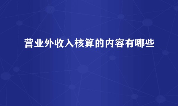 营业外收入核算的内容有哪些