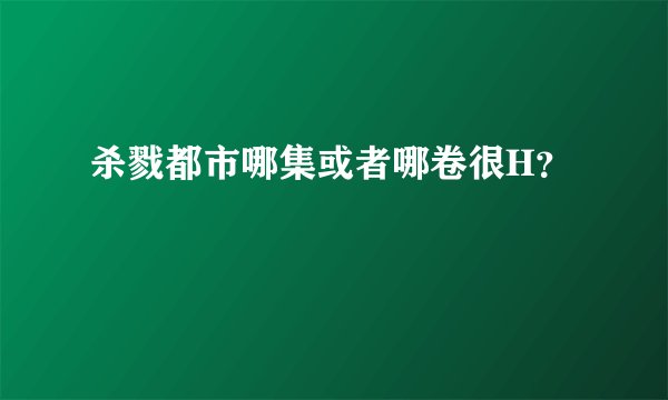 杀戮都市哪集或者哪卷很H？
