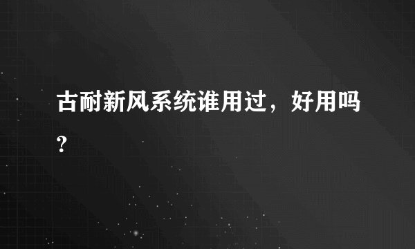 古耐新风系统谁用过，好用吗？