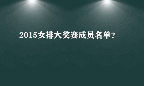 2015女排大奖赛成员名单？