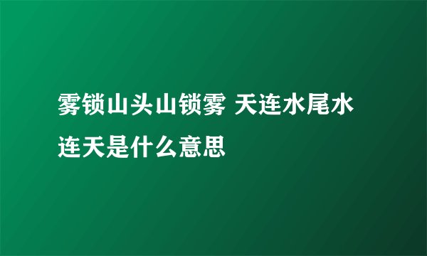 雾锁山头山锁雾 天连水尾水连天是什么意思