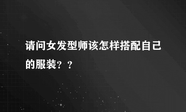请问女发型师该怎样搭配自己的服装？？