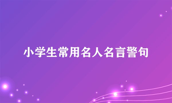 小学生常用名人名言警句