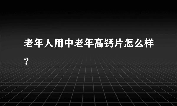 老年人用中老年高钙片怎么样？