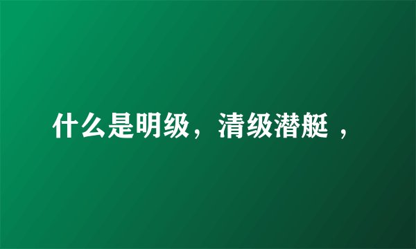 什么是明级，清级潜艇 ，