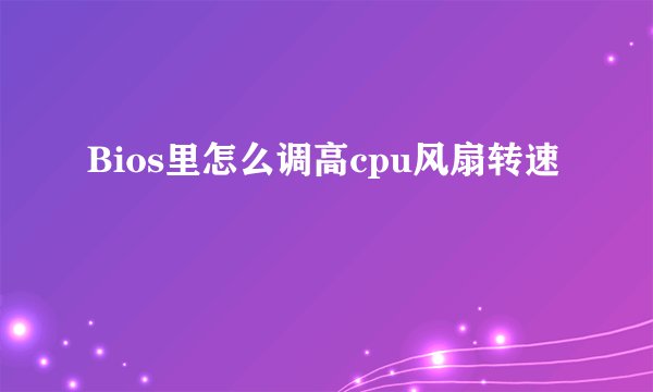 Bios里怎么调高cpu风扇转速