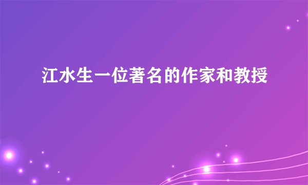 江水生一位著名的作家和教授