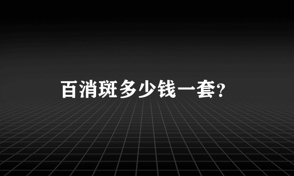 百消斑多少钱一套?