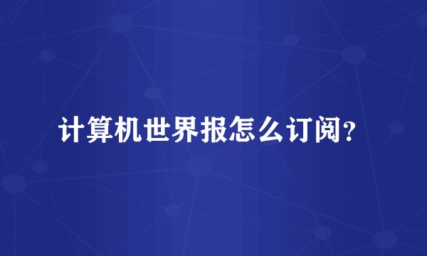 计算机世界报怎么订阅？