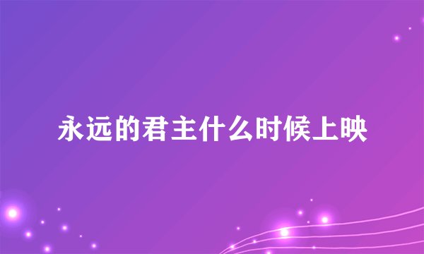 永远的君主什么时候上映